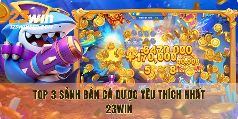 Top 3 sảnh bắn cá được yêu thích nhất 23WIN