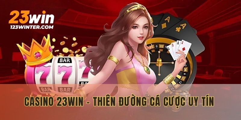 Casino 23WIN - Thiên đường cá cược uy tín 2025