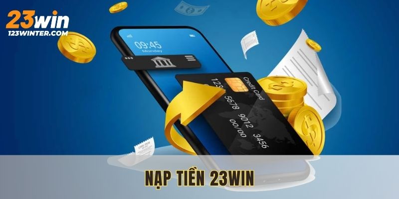 Nạp Tiền 23WIN - Các Hình Thức Chuyển Khoản Mới Nhất 2025