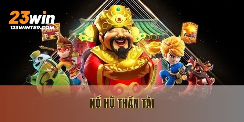 Nổ Hũ Thần Tài – Quay Thưởng Cực Chất, Nhận Tiền Cực Đã