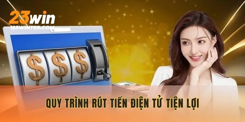 Quy trình rút tiền điện tử tiện lợi