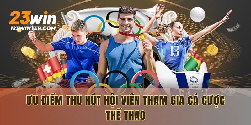 Ưu điểm thu hút hội viên tham gia cá cược thể thao